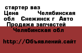 стартер ваз-2108, 09, 099 › Цена ­ 980 - Челябинская обл., Снежинск г. Авто » Продажа запчастей   . Челябинская обл.